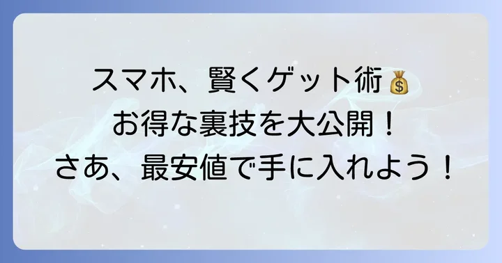 コスパ最強スマホをさらに賢く手に入れる方法