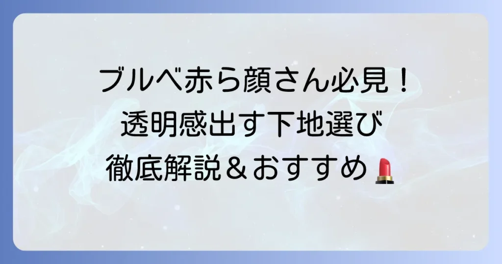ブルベ肌の赤ら顔を透明感ある肌へ！下地の選び方とおすすめアイテムを徹底解説