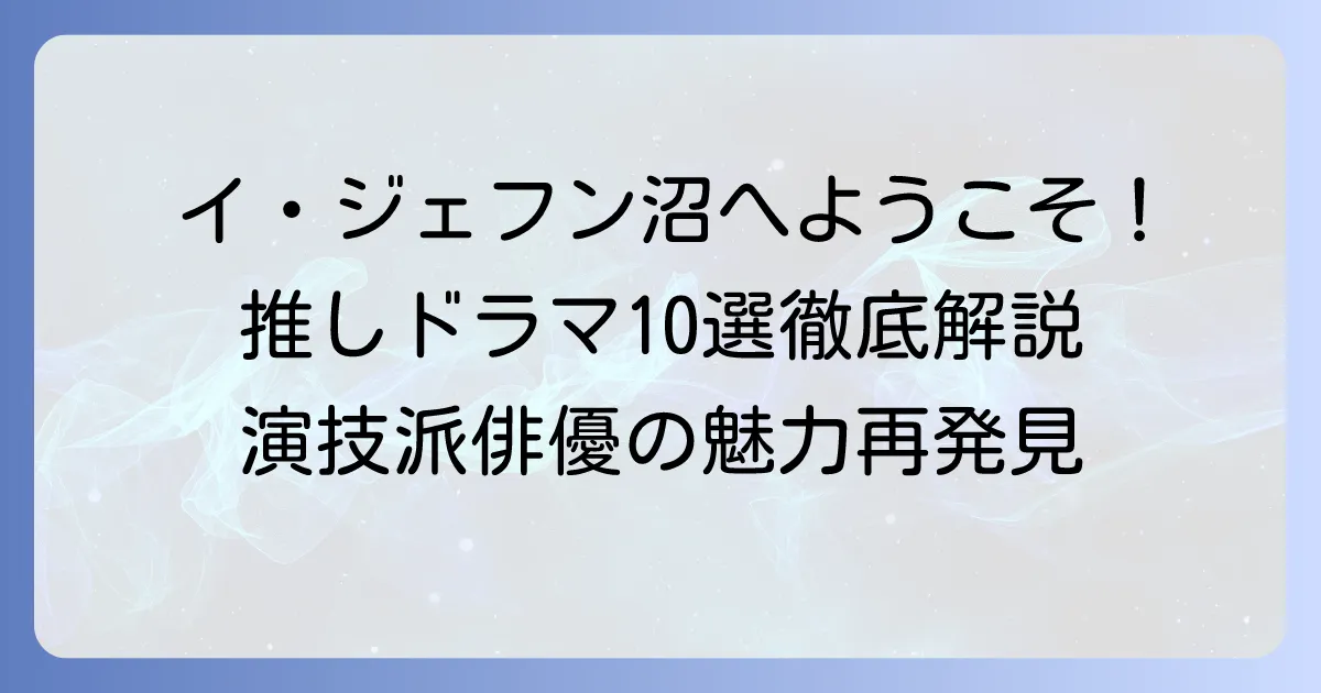 イ・ジェフンのおすすめドラマを徹底解説！演技力と魅力が光る代表作10選