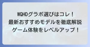 WQHDグラボのおすすめ！快適なゲーミング体験を実現する選び方と最新モデル