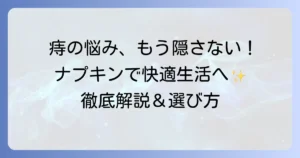 痔用ナプキンのおすすめ徹底解説！快適に過ごすための選び方と使い方