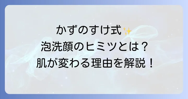 かずのすけが泡洗顔をおすすめする理由とは？