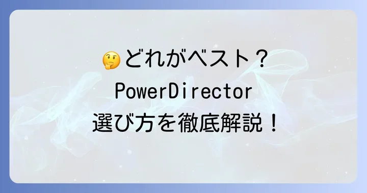 あなたに合うのはどれ？PowerDirector買い切り版の種類と選び方