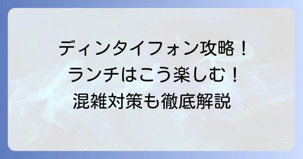 ディンタイフォンランチのおすすめを徹底解説！お得なメニューや混雑対策も