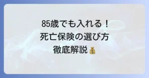 85歳まで入れる死亡保険のおすすめを徹底解説！選び方のコツと注意点