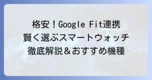 Google Fitと連携できる安いスマートウォッチの選び方とおすすめ徹底解説