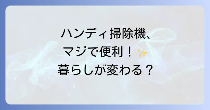 ハンディ掃除機があなたの生活をどう変える？その魅力とメリット