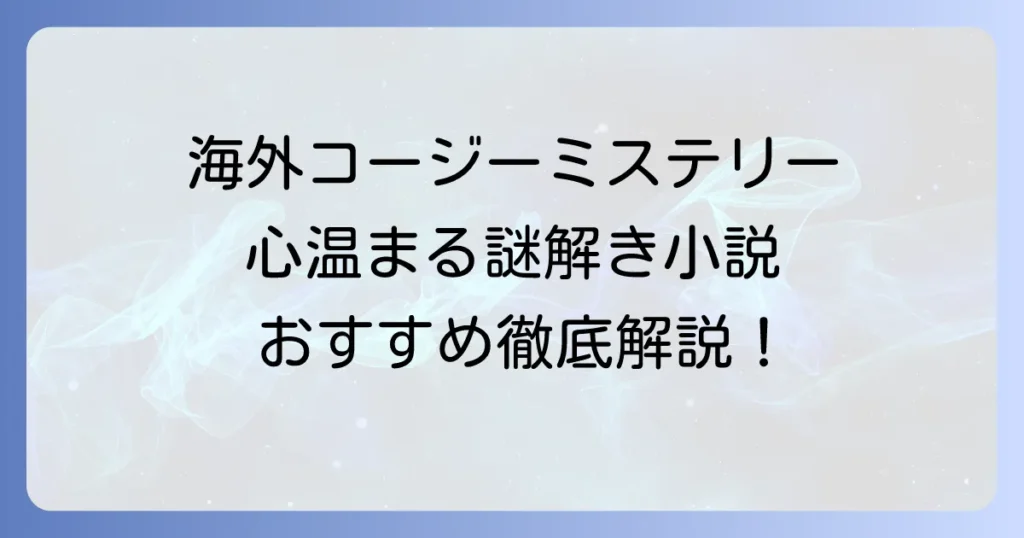 海外コージーミステリーのおすすめ徹底解説！心温まる謎解き小説の選び方