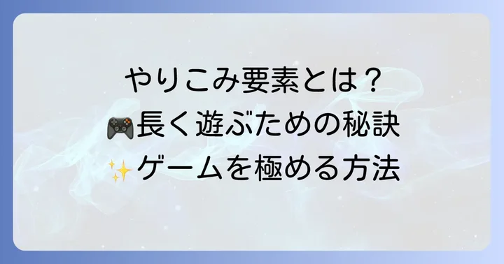 やりこみ要素とは？スマホゲームを長く楽しむための鍵