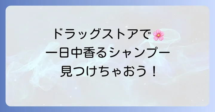 一日中香るシャンプーをドラッグストアで探す魅力とは？