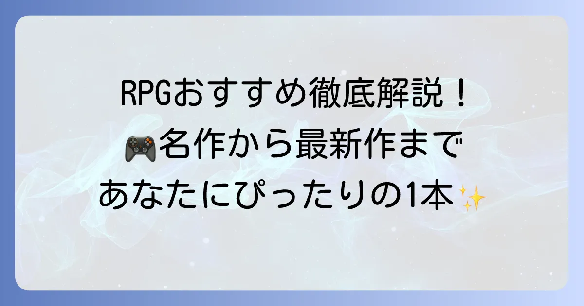 RPGおすすめ徹底解説！名作から最新作まで、あなたにぴったりの一本を見つけよう