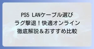 PS5用LANケーブルのおすすめ徹底解説！快適なオンラインプレイを実現する選び方