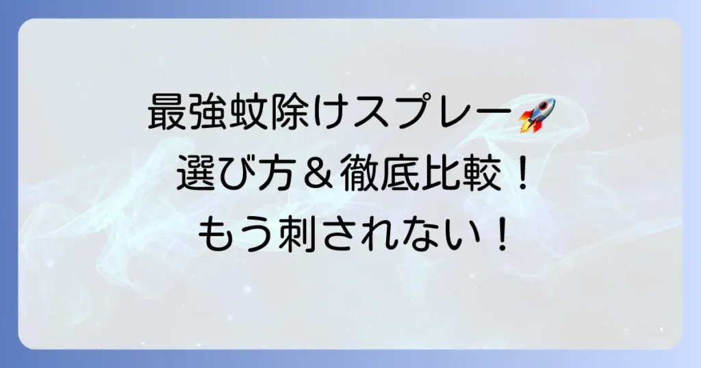 蚊除けスプレー最強はどれ？効果的な選び方とおすすめを徹底解説