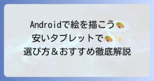 Androidタブレットで絵を描く！安くて高性能なおすすめモデルと選び方