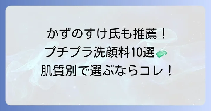 【肌質別】かずのすけ氏も納得のプチプラ洗顔料おすすめ10選