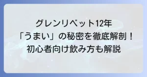 グレンリベット12年が「うまい」と評判の理由を徹底解説！初心者にもおすすめの飲み方