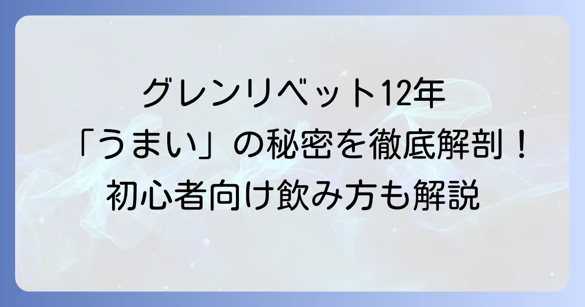 グレンリベット12年が「うまい」と評判の理由を徹底解説！初心者にもおすすめの飲み方