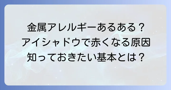 金属アレルギーとは？アイシャドウ選びで知っておきたい基本