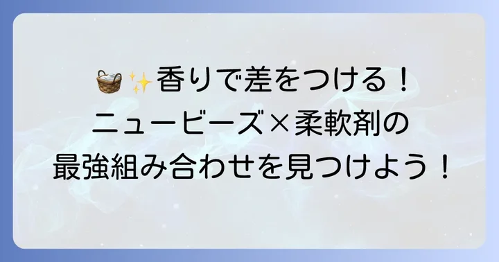 ニュービーズの魅力と柔軟剤選びの基本