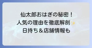 仙太郎のおはぎが人気の理由を徹底解説！種類や値段、日持ちから店舗情報まで