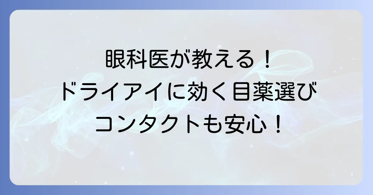 眼科医がすすめるドライアイ用コンタクトレンズの目薬！選び方と正しい使い方を徹底解説