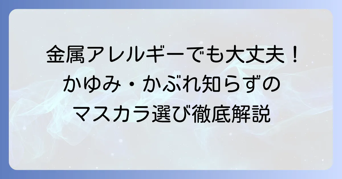金属アレルギー向けマスカラのおすすめ！かゆみ・かぶれ知らずの選び方と人気商品