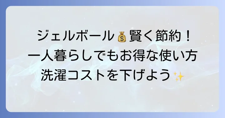 一人暮らしでジェルボールのコスパを高める賢い使い方