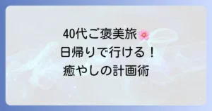 40代女性におすすめ！心癒されるご褒美日帰り一人旅の計画と楽しみ方