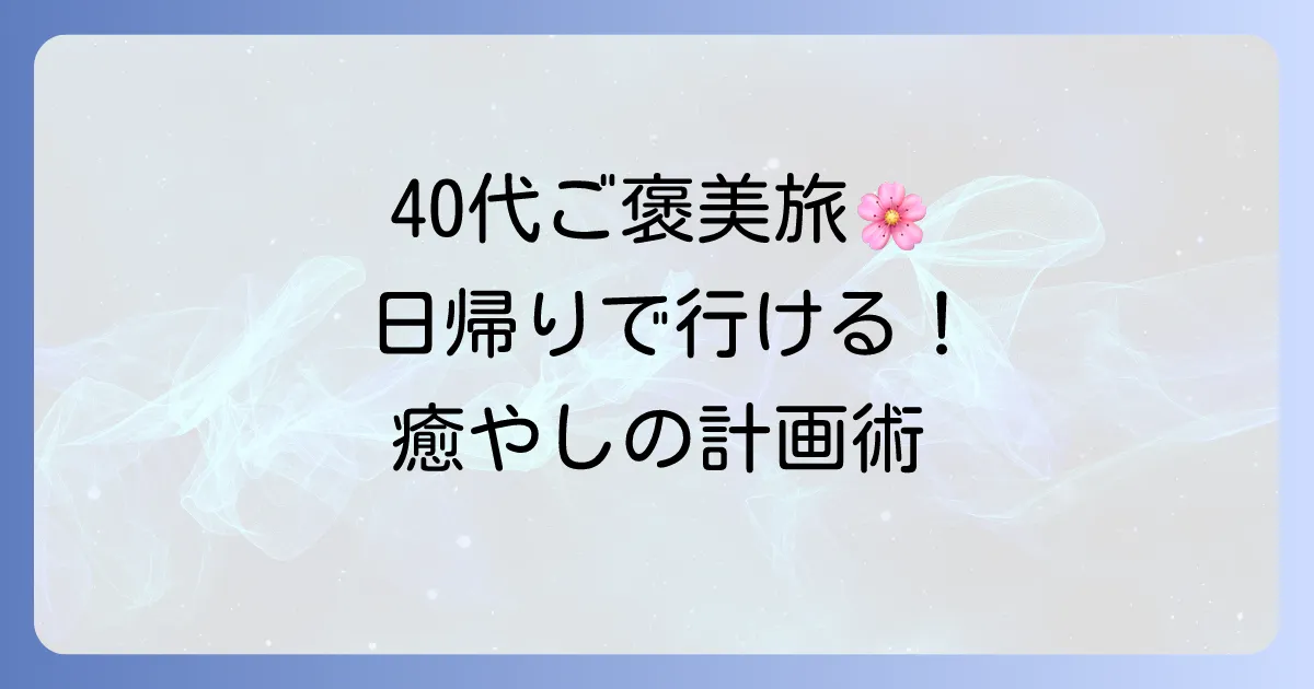 40代女性におすすめ！心癒されるご褒美日帰り一人旅の計画と楽しみ方