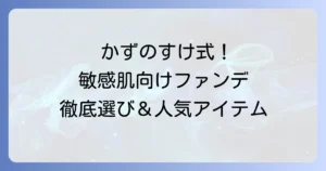 かずのすけ氏がおすすめするファンデーション：敏感肌に優しい選び方と人気アイテムを徹底解説