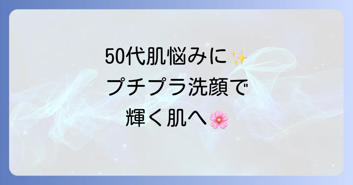 アンチエイジング洗顔：50代向けプチプラ優秀アイテム！賢い選び方とおすすめで輝く肌へ