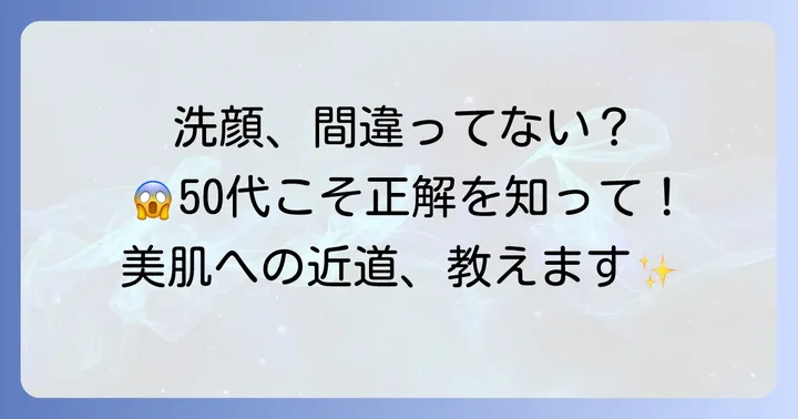 効果を最大化！50代のための正しい洗顔方法と注意点