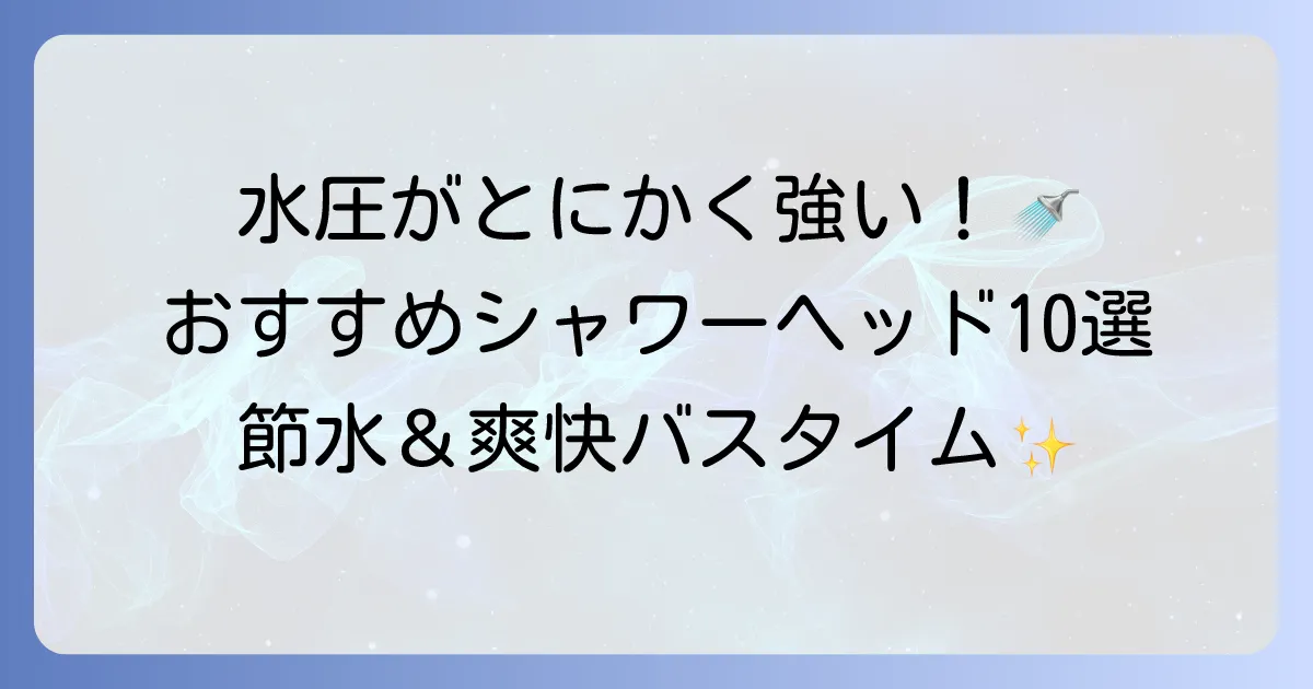 とにかく水圧が強いシャワーヘッドおすすめ10選！爽快感と節水を両立する選び方
