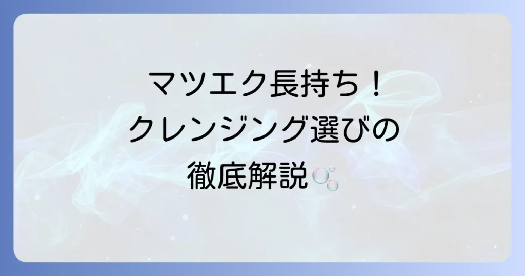 マツエククレンジング市販で失敗しない！選び方とおすすめ商品を徹底解説