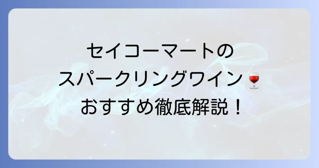 セイコーマートのスパークリングワイン：人気おすすめを徹底解説！選び方と楽しみ方