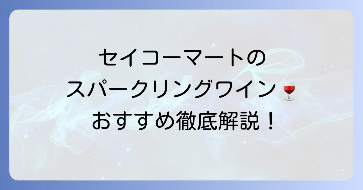 セイコーマートのスパークリングワイン：人気おすすめを徹底解説！選び方と楽しみ方