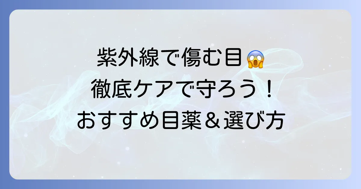 市販の紫外線目薬のおすすめは？選び方と効果で目を守る徹底解説