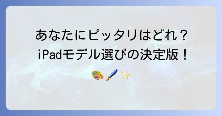 あなたにぴったりのiPadを見つける！モデル選びのポイント