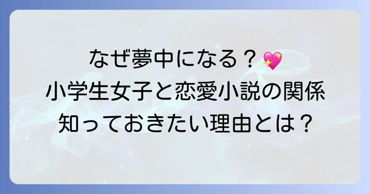 小学生高学年女子が恋愛小説に夢中になる理由とは？
