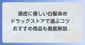 頭皮に優しい白髪染めをドラッグストアで選ぶコツとおすすめ商品