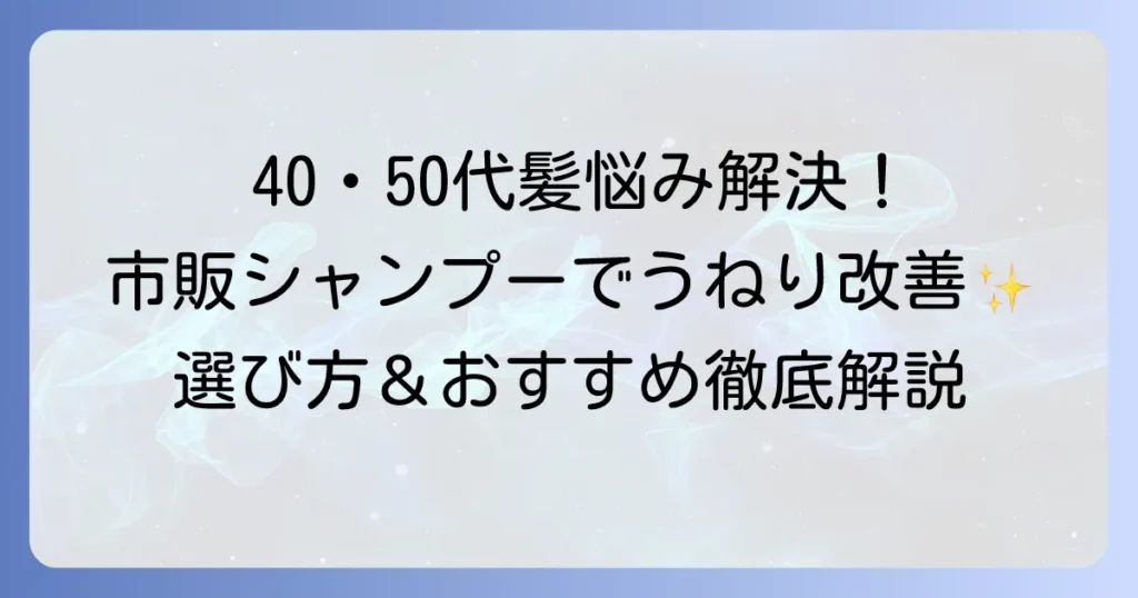 加齢による髪のうねりを市販シャンプーで解決！40代・50代向けおすすめと選び方
