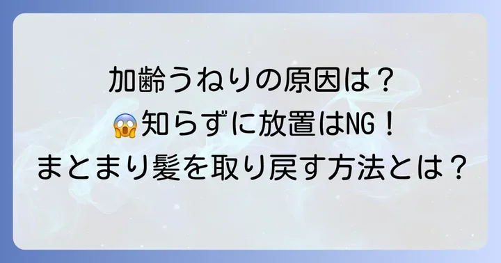 なぜ加齢で髪がうねる？その原因を徹底解説