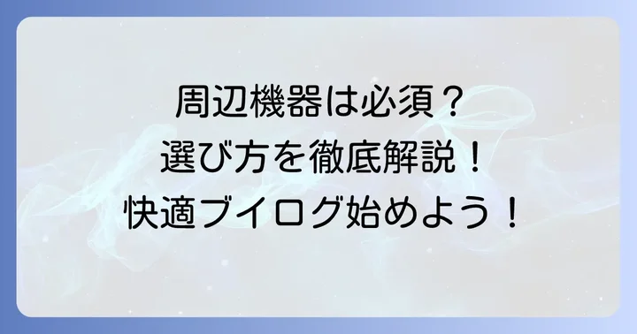 ブイログを始めるために必要な周辺機器と選び方