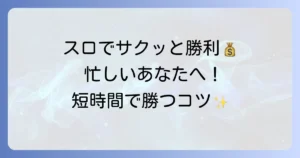 スロット短時間勝負のおすすめ！忙しいあなたに最適な選び方と勝ち方