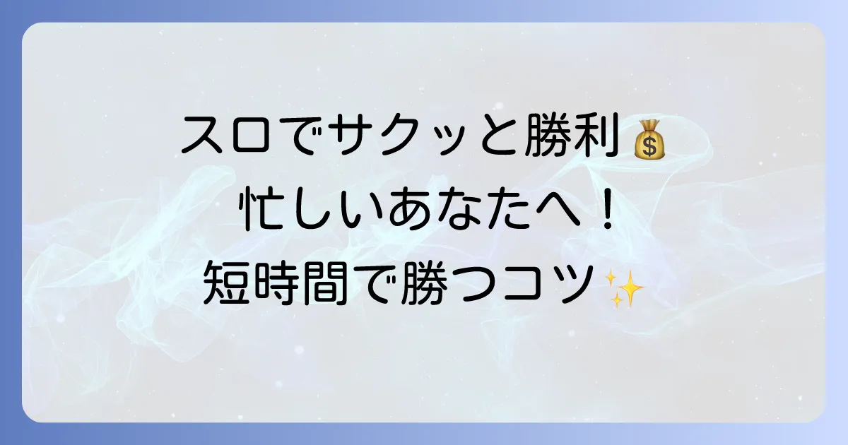 スロット短時間勝負のおすすめ！忙しいあなたに最適な選び方と勝ち方