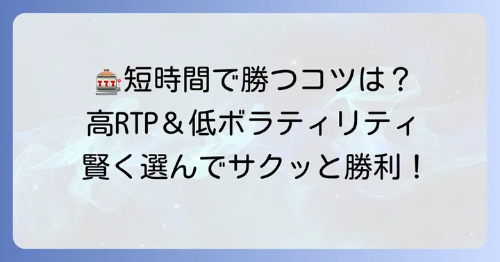 短時間勝負に向いているスロットの特徴