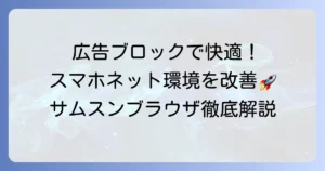 サムスンブラウザの広告ブロック、おすすめは？快適なネット環境を手に入れる方法