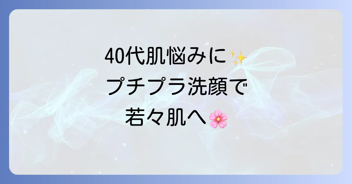 40代の肌悩みに寄り添う！プチプラ優秀アンチエイジング洗顔料の選び方とおすすめを徹底解説