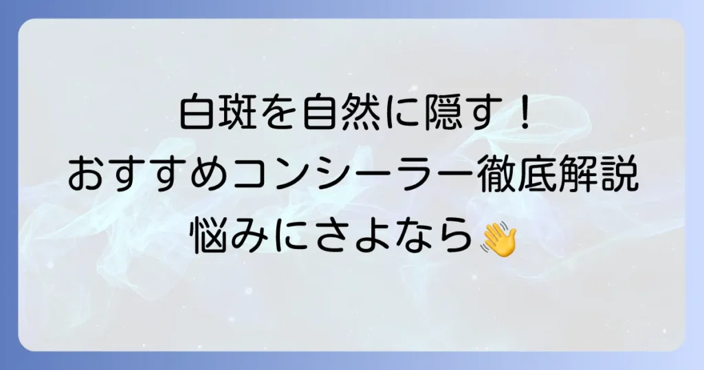 白斑コンシーラーのおすすめ！自然に隠す選び方とメイク術を徹底解説