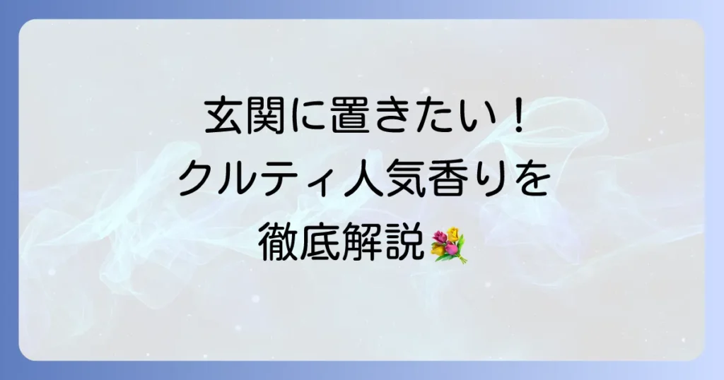 クルティ玄関のおすすめの選び方と人気香り徹底解説：失敗しない置き方
